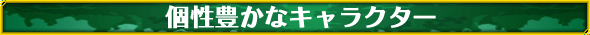 個性豊かなキャラクター
