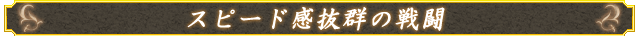 スピード感抜群の戦闘