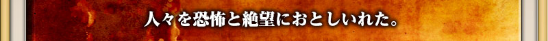 人々を恐怖と絶望におとしいれた。