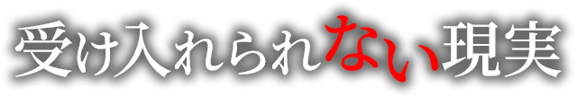 受け入れられない現実