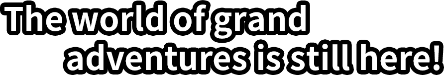 The world of grand adventures is still here!