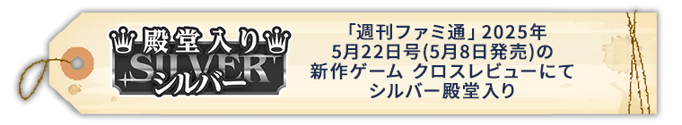 「週刊ファミ通」2025年5月22日号(5月8日発売)の新作ゲーム クロスレビューにてシルバー殿堂入り