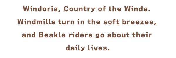 Windoria, Country of the Winds. Windmills turn in the soft breezes, and Beakle riders go about their daily lives.