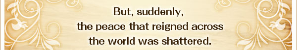 しかし、平和な時は不意に崩れ去る