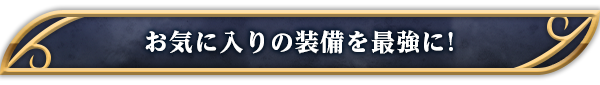 お気に入りの装備を最強に！