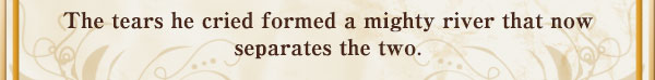 he tears he cried formed a mighty river that now separates the two.