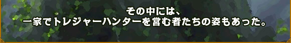 その中には、一家でトレジャーハンターを営む者たちの姿もあった。