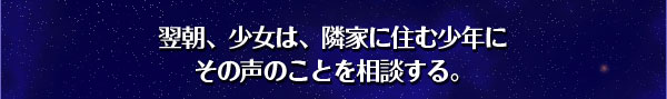 翌朝、少女は、隣家に住む少年に
その声のことを相談する。