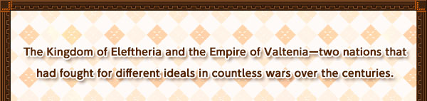 The Kingdom of Eleftheria and the Empire of Valteniaーtwo nations that had fought for different ideals in countless wars over the centuries.