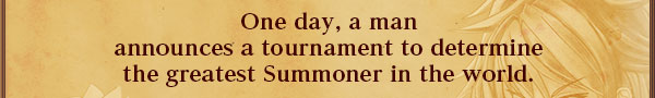 One day, a man
announces a tournament to determine
the greatest Summoner in the world.