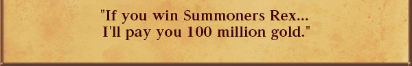 "If you win Summoners Rex... I'll pay you 100 million gold."