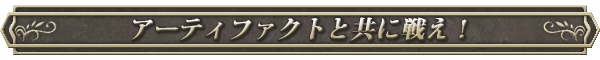 アーティファクトと共に戦え！